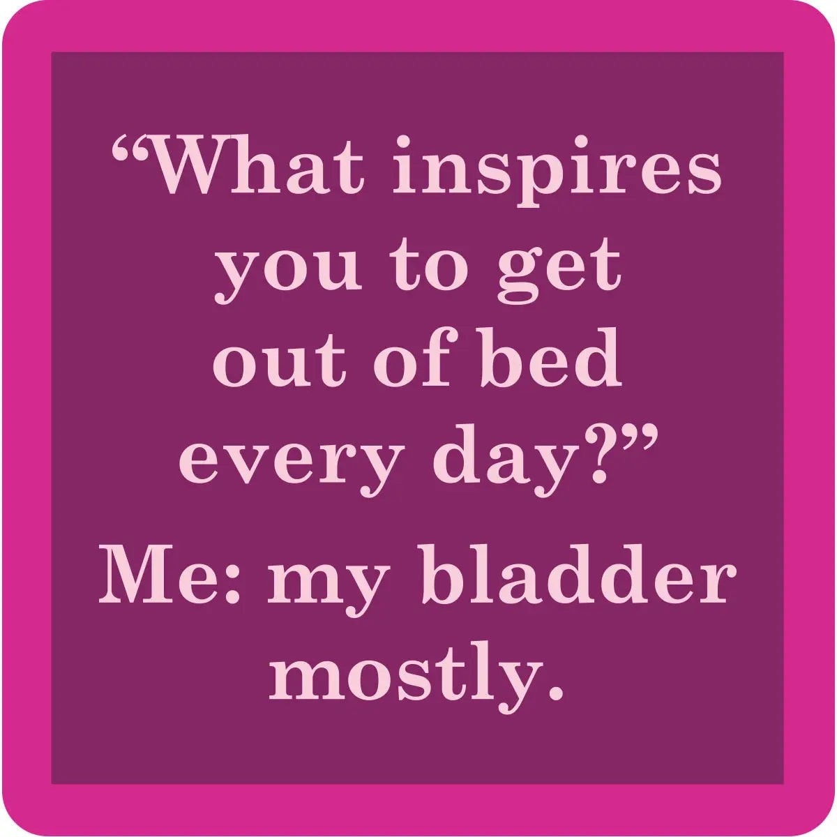Coaster | My Bladder