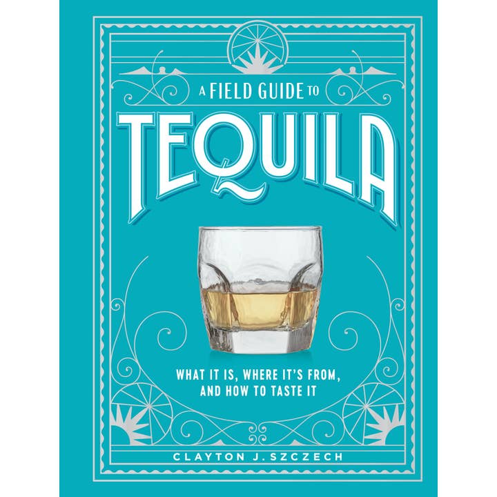 A Field Guide To Tequila