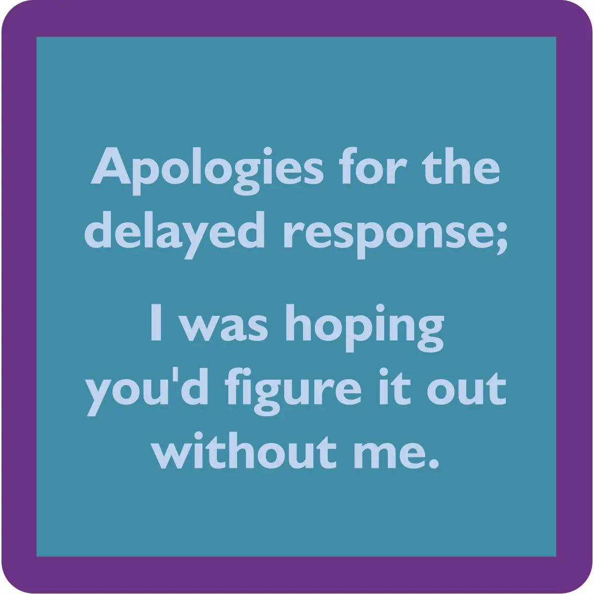 Coaster | Delayed Response