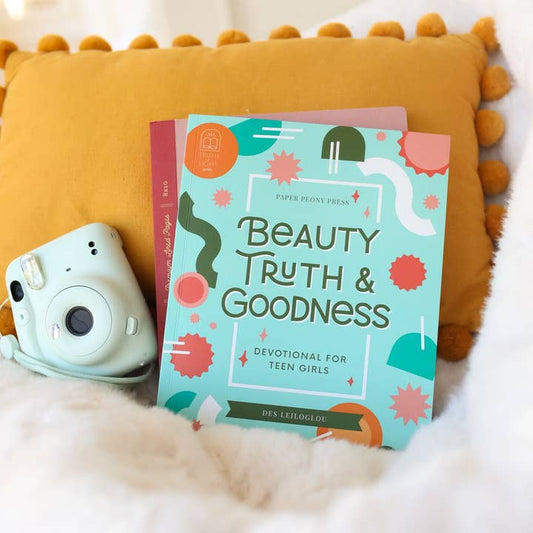 Beauty, Truth, and Goodness: A Devotional For Teen Girls