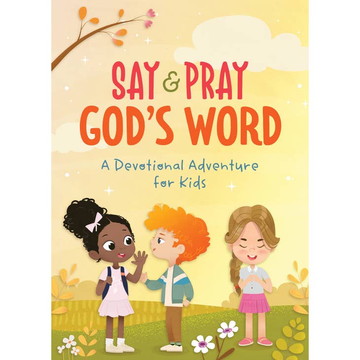Say and Pray God's Word: A Devotional Adventure for Kids
